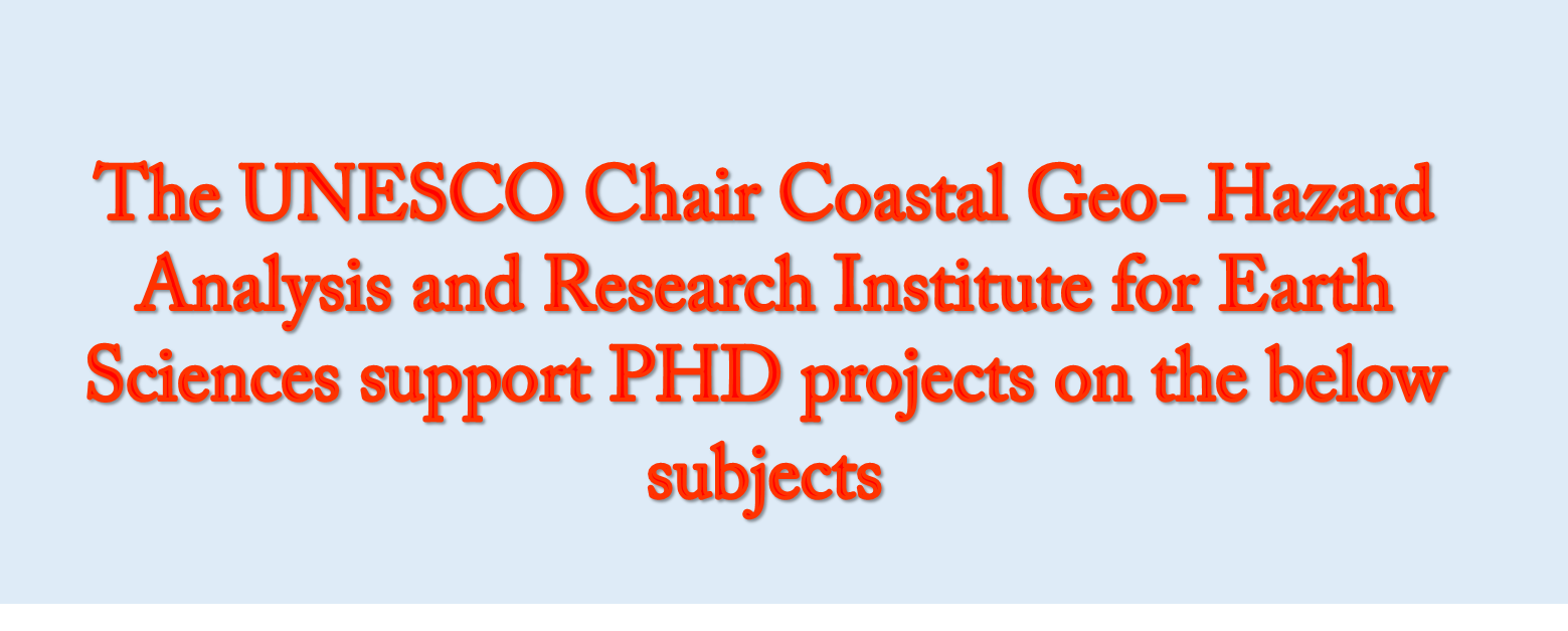 The UNESCO Chair Coastal Geo- Hazard Analysis and Research Institute for Earth Sciences support PHD projects on the below subjects